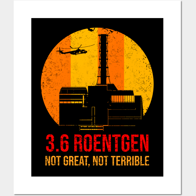 3_6 Roentgen Not Great Not Terrible Chernobyl Wall Art by maelotti22925